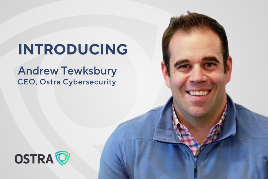 Introducing Andrew Tewksbury, CEO, Ostra Cybersecurity